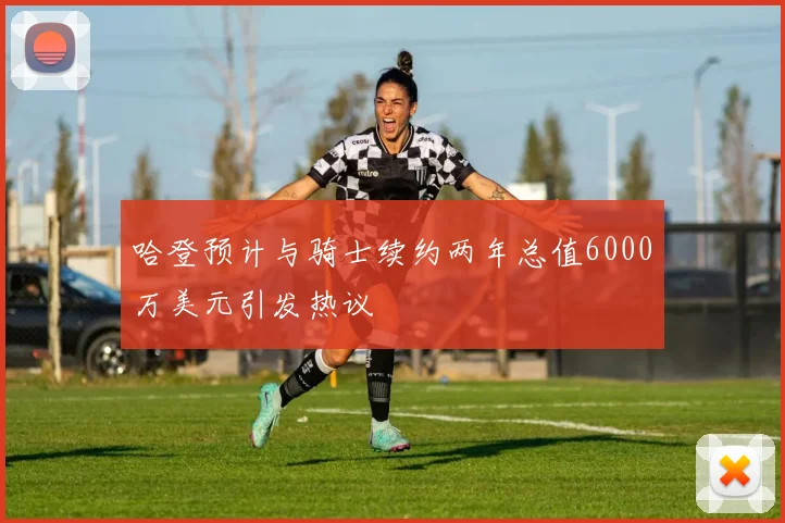 哈登预计与骑士续约两年总值6000万美元引发热议