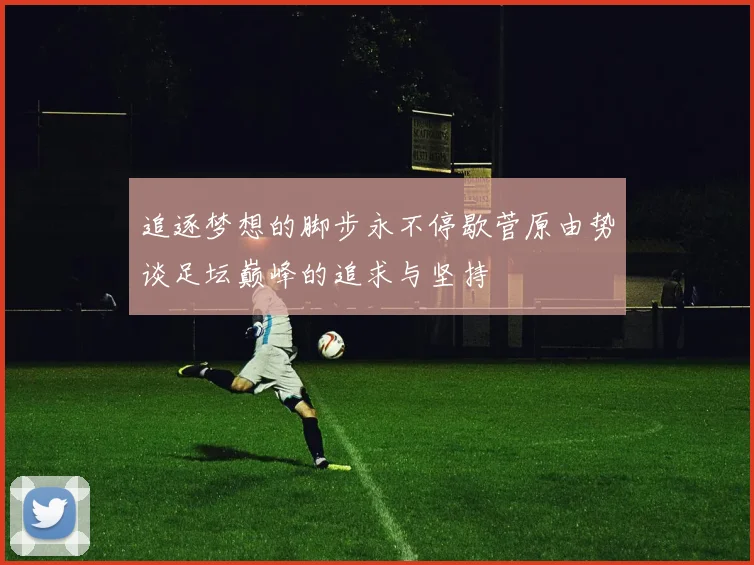 追逐梦想的脚步永不停歇菅原由势谈足坛巅峰的追求与坚持